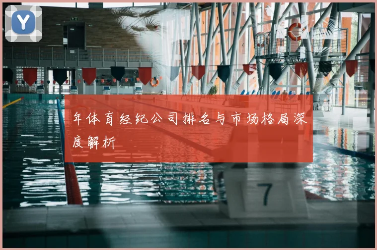 年体育经纪公司排名与市场格局深度解析