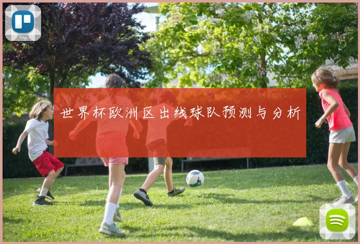 世界杯欧洲区出线球队预测与分析